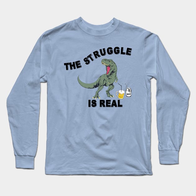 The Struggle Is Real - Funny T Rex Beer Gift Long Sleeve T-Shirt by RKP'sTees